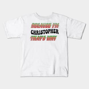 BECAUSE I'M - CHRISTOPHER,THATS WHY Kids T-Shirt